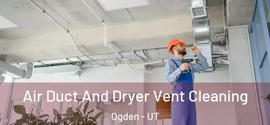  Air Duct And Dryer Vent Cleaning Ogden - UT