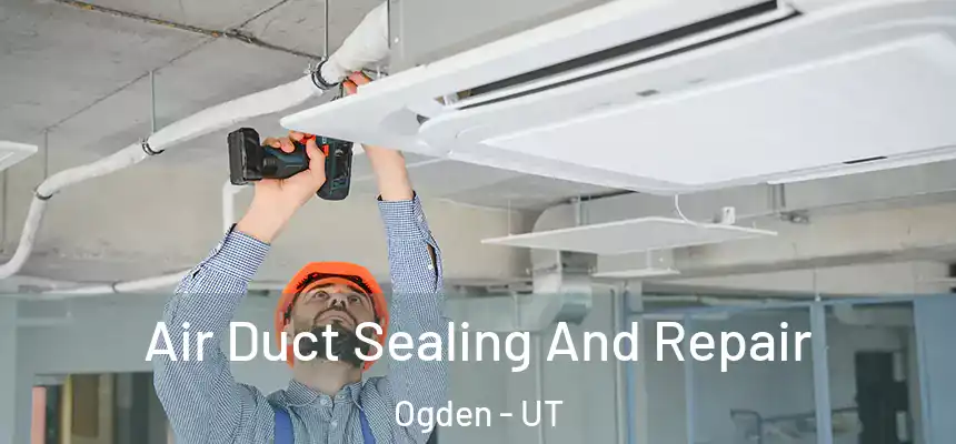  Air Duct Sealing And Repair Ogden - UT