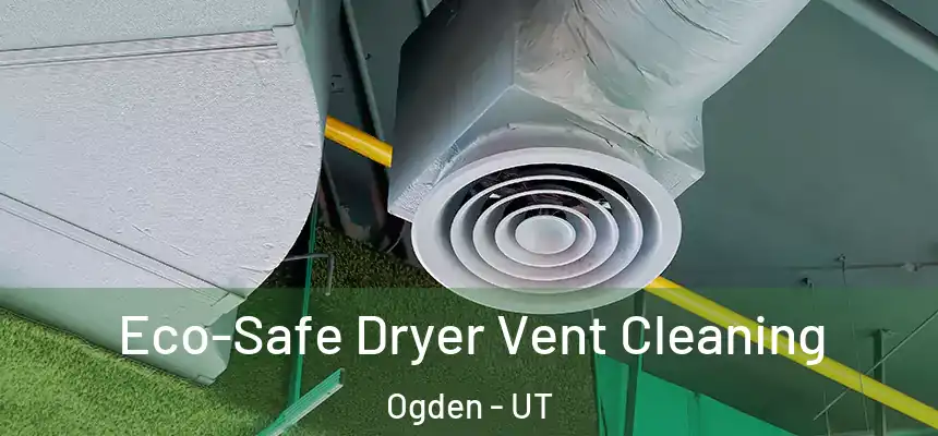  Eco-Safe Dryer Vent Cleaning Ogden - UT